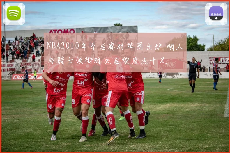 NBA2010年季后赛对阵图出炉 湖人与骑士领衔对决后续看点十足