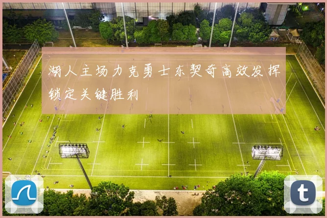 湖人主场力克勇士东契奇高效发挥锁定关键胜利