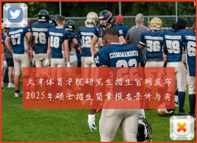 天津体育学院研究生招生官网发布2025年硕士招生简章报名条件与考试安排明确