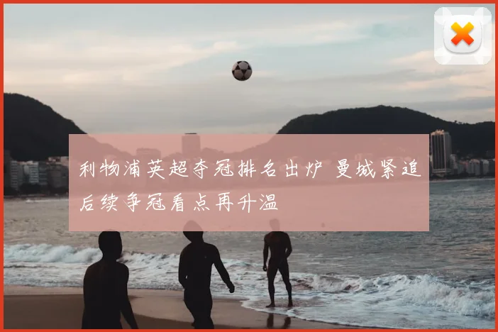 利物浦英超夺冠排名出炉 曼城紧追后续争冠看点再升温