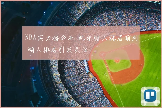 NBA实力榜公布 凯尔特人稳居前列 湖人排名引发关注