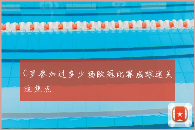 C罗参加过多少场欧冠比赛成球迷关注焦点