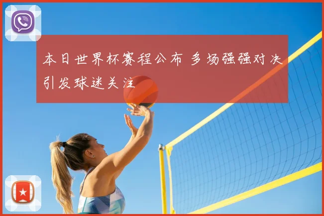 本日世界杯赛程公布 多场强强对决引发球迷关注
