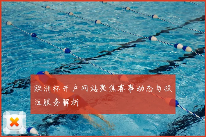 欧洲杯开户网站聚焦赛事动态与投注服务解析